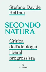 Stefano Davide Bettera - Secondo natura. Critica dell'ideologia liberal progressista