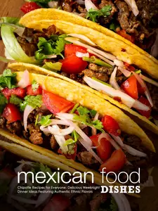 Mexican Food Dishes: Chipotle Recipes for Everyone