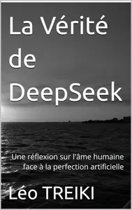 Léo Treiki, "La bérité de DeepSeek: Une réflexion sur l'âme humaine face à la perfection artificielle"