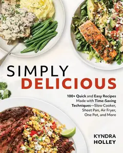 Simply Delicious: 100+ Quick and Easy Recipes Made with Time-Saving Techniques