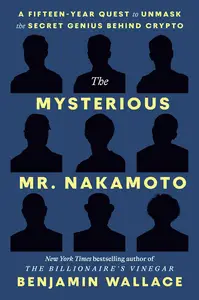 The Mysterious Mr. Nakamoto: A Fifteen-Year Quest to Unmask the Secret Genius Behind Crypto