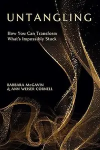 Untangling: How You Can Transform What’s Impossibly Stuck