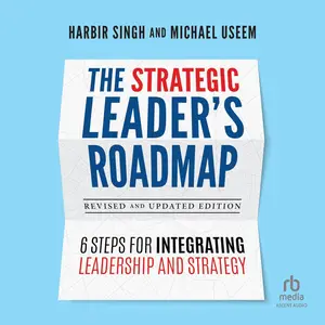 The Strategic Leader's Roadmap, Revised and Updated Edition: 6 Steps for Integrating Leadership and Strategy [Audiobook]