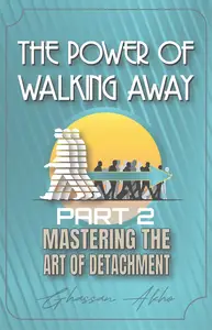 The Power of Walking Away: Mastering the Art of Detachment