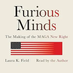 Furious Minds: The Making of the MAGA New Right [Audiobook]