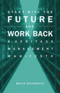 Start with the Future and Work Back : A Heritage Management Manifesto