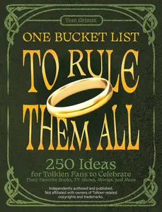 One Bucket List to Rule Them All: 250 Ideas for Tolkien Fans to Celebrate Their Favorite Books, TV Shows, Movies, and More