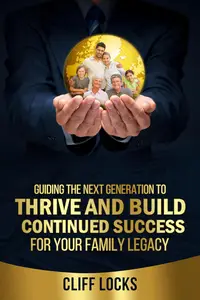 Guiding the Next Generation to Thrive and Build Continued Success for Your Family Legacy