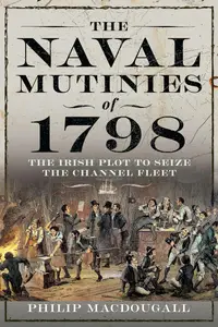 The Naval Mutinies of 1798: The Irish Plot to Seize the Channel Fleet