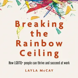 Breaking the Rainbow Ceiling: How LGBTQ+ people can thrive and succeed at work [Audiobook]