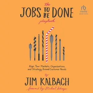 The Jobs To Be Done Playbook: Align Your Markets, Organization, and Strategy Around Customer Needs [Audiobook]