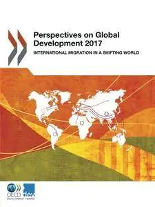 Perspectives on Global Development 2017: International Migration in a Shifting World: Edition 2017