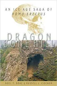 Dragon Bone Hill: An Ice-Age Saga of Homo erectus