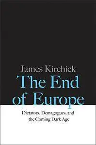 The End of Europe: Dictators, Demagogues, and the Coming Dark Age