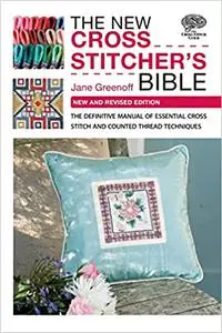 The New Cross Stitcher's Bible: The Definitive Manual of Essential Cross Stitch and Counted Thread Techniques