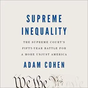 Supreme Inequality: The Supreme Court's Fifty-Year Battle for a More Unjust America [Audiobook]