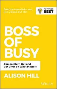 Boss of Busy: Combat Burn Out and Get Clear on What Matters, 2nd Edition