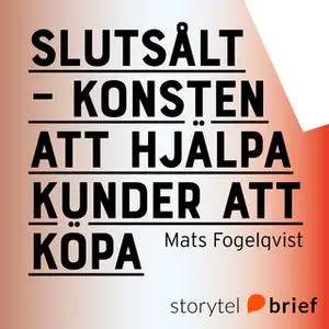 «Slutsålt: Konsten att hjälpa kunder att köpa» by Mats Fogelqvist