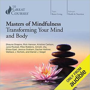 Masters of Mindfulness: Transforming Your Mind and Body [TTC Audio]