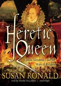 Heretic Queen: Queen Elizabeth I and the Wars of Religion (Audiobook)