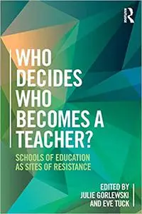 Who Decides Who Becomes a Teacher?: Schools of Education as Sites of Resistance