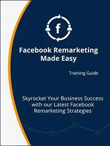 Facebook Remarketing Made Easy: Video Training Course Manual