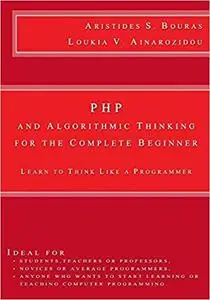 PHP and Algorithmic Thinking for the Complete Beginner: Learn to Think Like a Programmer