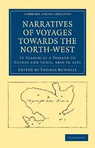 Thomas Rundall, "Narratives of Voyages Towards the North-West, in Search of a Passage to Cathay and India, 1496 to 1631"