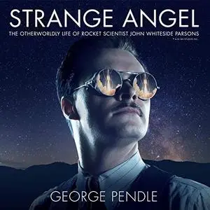 Strange Angel: The Otherworldly Life of Rocket Scientist John Whiteside Parsons [Audiobook]