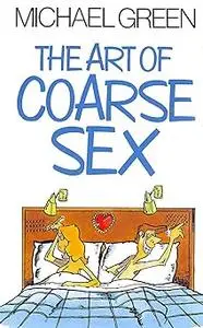 The Art of Coarse Sex, Or, How to Love Better and Die with a Beautiful Smile on Your Face