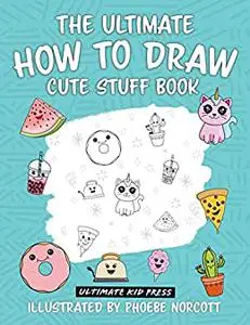 The Ultimate How To Draw Cute Stuff Book