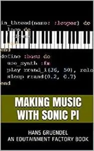 Making Music with Sonic Pi: An Edutainment Factory Book