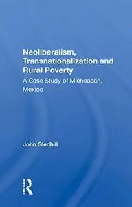 Neoliberalism, Transnationalization and Rural Poverty: A Case Study of Michoacán, Mexico