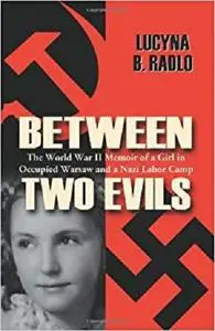 Between Two Evils: The World War II Memoir of a Girl in Occupied Warsaw and a Nazi Labor Camp