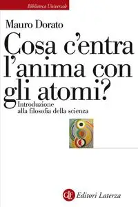 Mauro Dorato - Cosa c'entra l'anima con gli atomi?