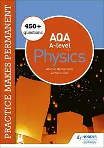 Practice makes permanent: 450+ questions for AQA A-level Physics