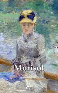 «Delphi Complete Paintings of Berthe Morisot (Illustrated)» by Berthe Morisot, Peter Russell