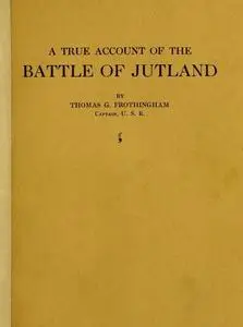 «A True Account of the Battle of Jutland, May 31, 1916» by Thomas Goddard Frothingham