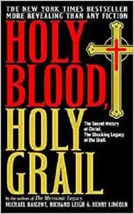 Holy Blood, Holy Grail: The Secret History of Christ & The Shocking Legacy of the Grail