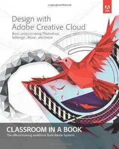 Design with Adobe Creative Cloud Classroom in a Book: Basic Projects using Photoshop, InDesign, Muse, and More