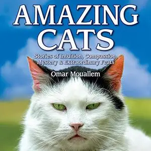 Amazing Cats: Stories of Intuition, Compassion, Mystery & Extraordinary Feats [Audiobook]