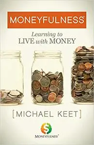 Moneyfulness®: Learning to Live with Money