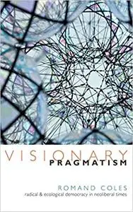 Visionary Pragmatism: Radical and Ecological Democracy in Neoliberal Times