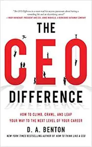 The CEO Difference: How to Climb, Crawl, and Leap Your Way to the Next Level of Your Career