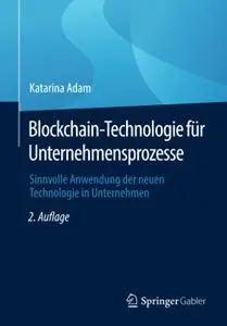 Blockchain-Technologie für Unternehmensprozesse: Sinnvolle Anwendung der neuen Technologie in Unternehmen, 2. Auflage