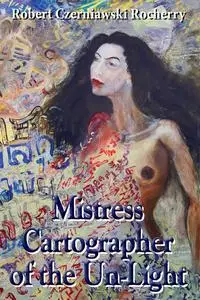 «Mistress Cartographer of the Un-Light» by Robert Czerniawski Rocherry