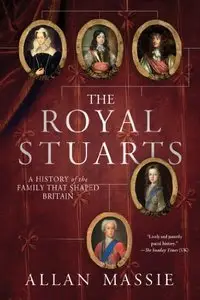 The Royal Stuarts A History of the Family That Shaped Britain 