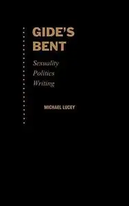 Gide's Bent: Sexuality, Politics, Writing (Ideologies of Desire)