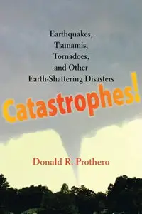 Catastrophes!: Earthquakes, Tsunamis, Tornadoes, and Other Earth-Shattering Disasters (Repost)
