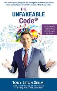 The Unfakeable Code®: Take Back Control, Lead Authentically and Live Freely on Your Terms.